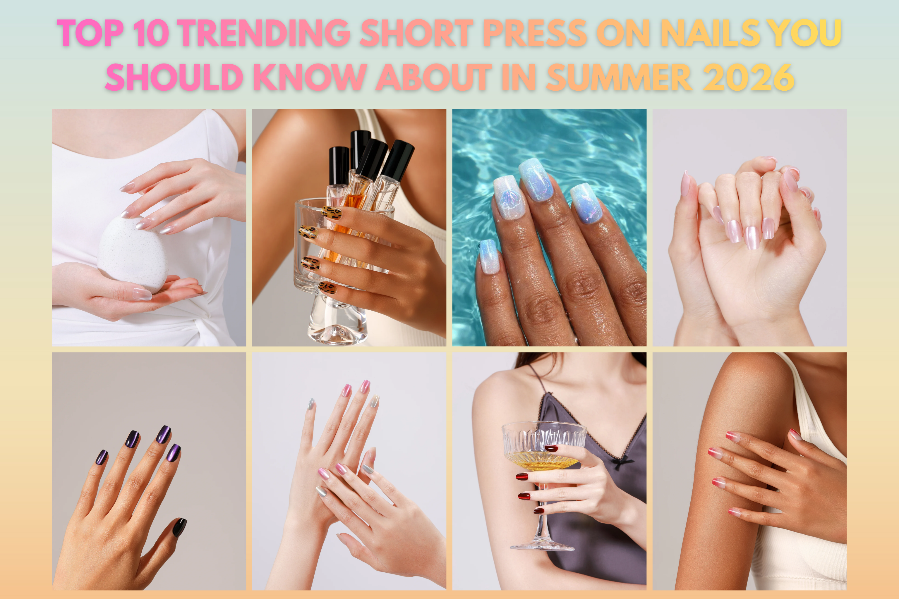 Top 10 trending short press on nails for summer 2026 featuring glossy nude, chrome, leopard print, pastel ombre, and minimalist French tip designs on diverse hands